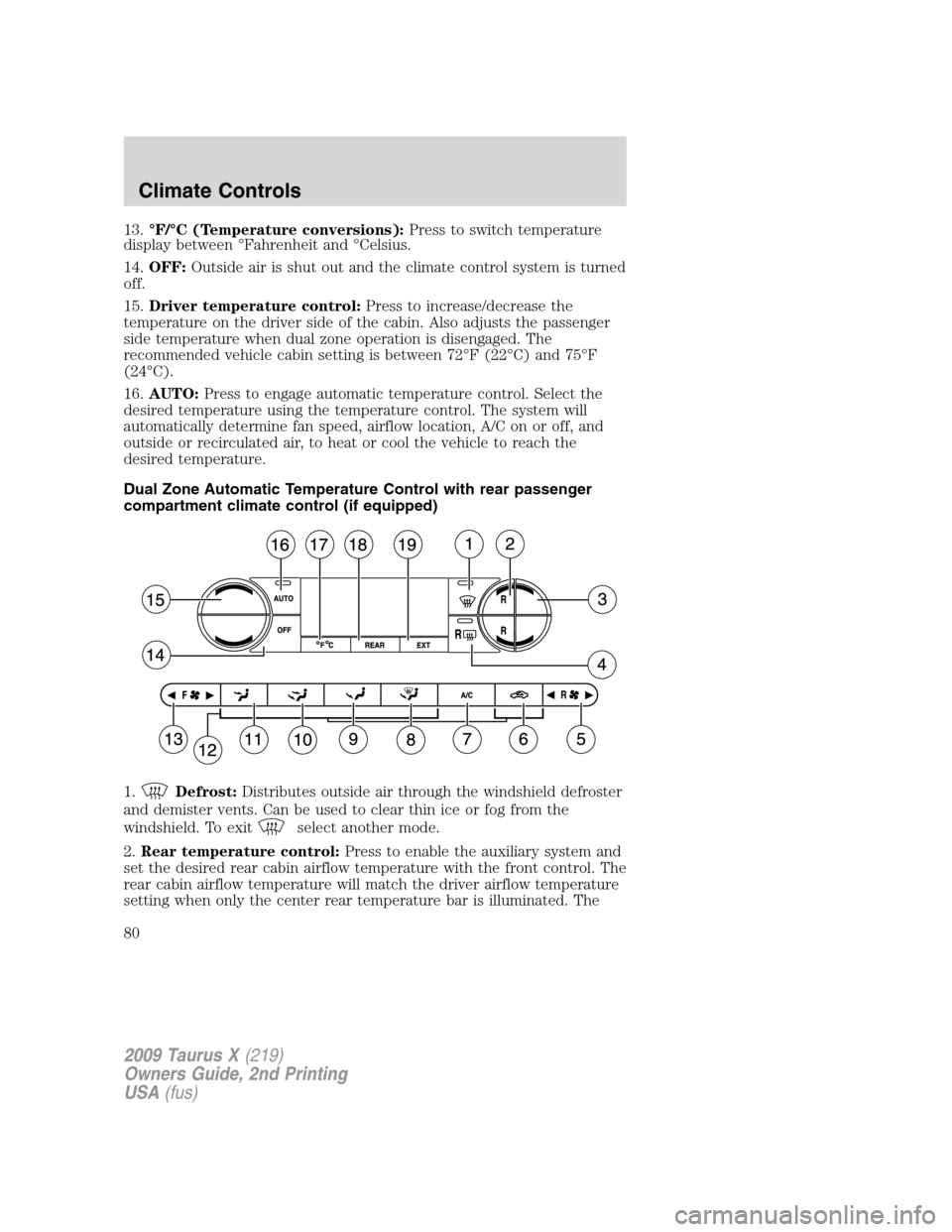 FORD TAURUS X 2009 1.G Owners Manual 13.°F/°C (Temperature conversions):Press to switch temperature
display between °Fahrenheit and °Celsius.
14.OFF:Outside air is shut out and the climate control system is turned
off.
15.Driver temp FORD TAURUS X 2009 1.G Owners Manual 13.°F/°C (Temperature conversions):Press to switch temperature
display between °Fahrenheit and °Celsius.
14.OFF:Outside air is shut out and the climate control system is turned
off.
15.Driver temp