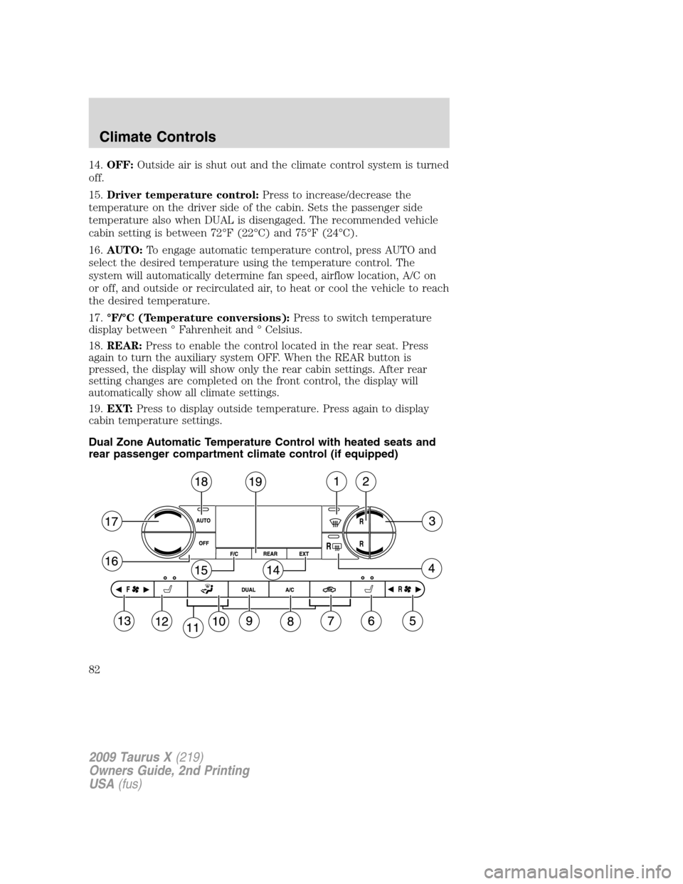 FORD TAURUS X 2009 1.G Owners Manual 14.OFF:Outside air is shut out and the climate control system is turned
off.
15.Driver temperature control:Press to increase/decrease the
temperature on the driver side of the cabin. Sets the passenge FORD TAURUS X 2009 1.G Owners Manual 14.OFF:Outside air is shut out and the climate control system is turned
off.
15.Driver temperature control:Press to increase/decrease the
temperature on the driver side of the cabin. Sets the passenge