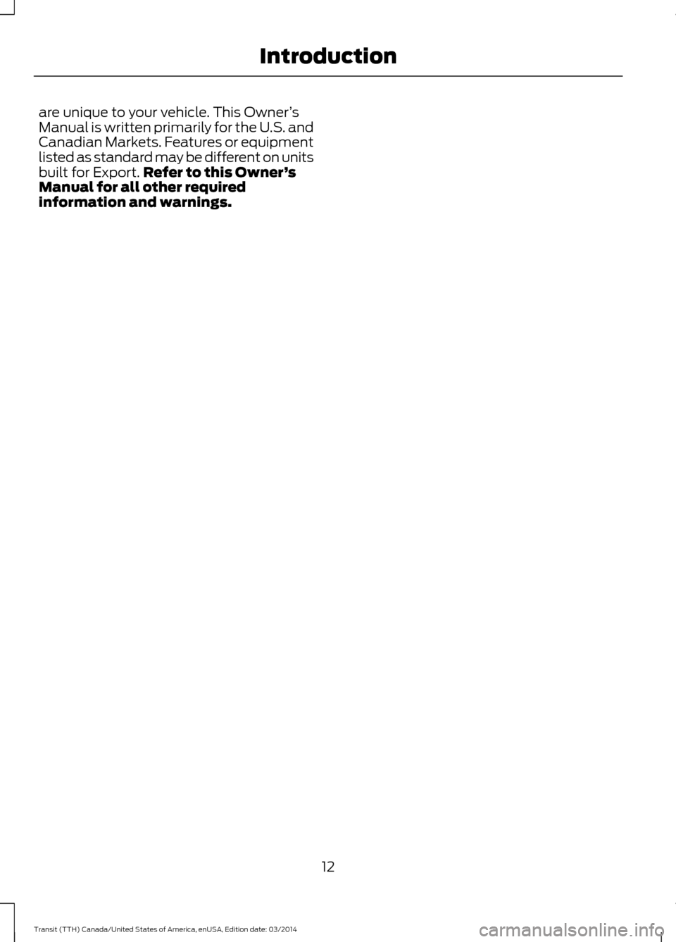 FORD TRANSIT 2015 5.G Owners Manual are unique to your vehicle. This Owner
’s
Manual is written primarily for the U.S. and
Canadian Markets. Features or equipment
listed as standard may be different on units
built for Export. Refer to