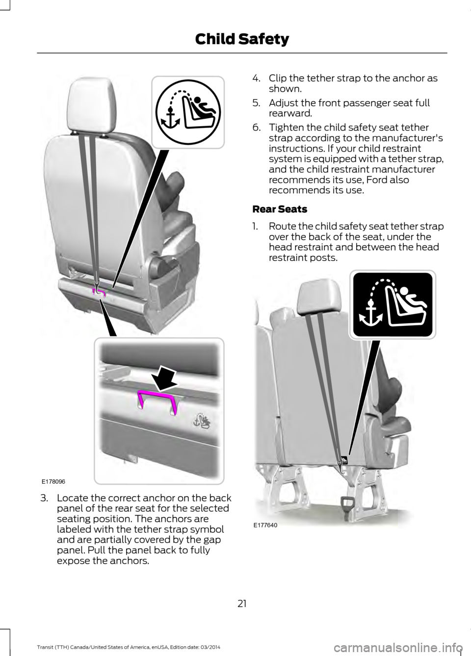 FORD TRANSIT 2015 5.G Owners Manual 3. Locate the correct anchor on the back
panel of the rear seat for the selected
seating position. The anchors are
labeled with the tether strap symbol
and are partially covered by the gap
panel. Pull