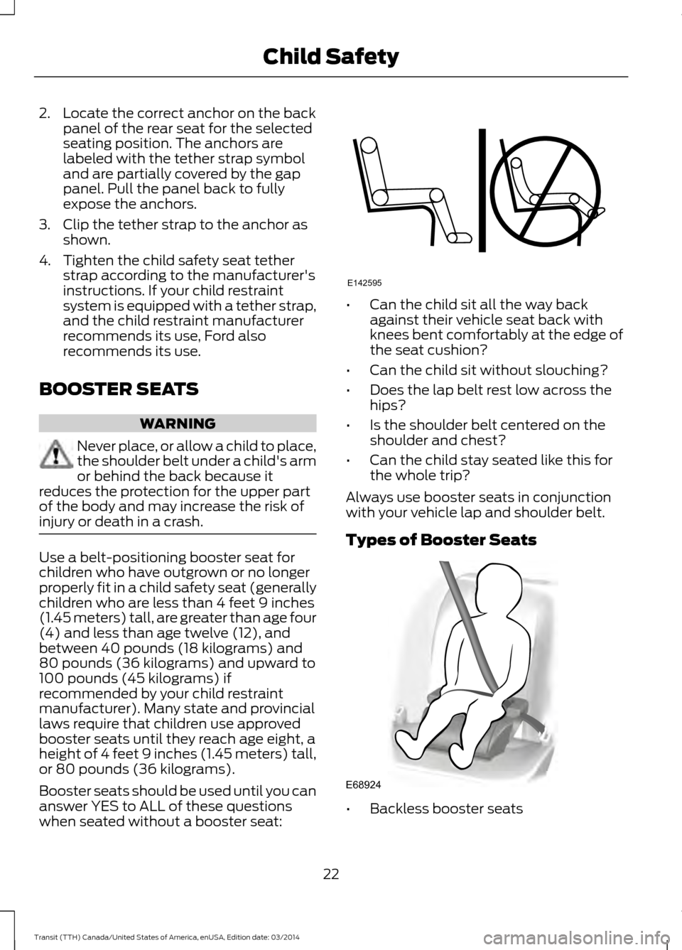 FORD TRANSIT 2015 5.G Owners Manual 2. Locate the correct anchor on the back
panel of the rear seat for the selected
seating position. The anchors are
labeled with the tether strap symbol
and are partially covered by the gap
panel. Pull