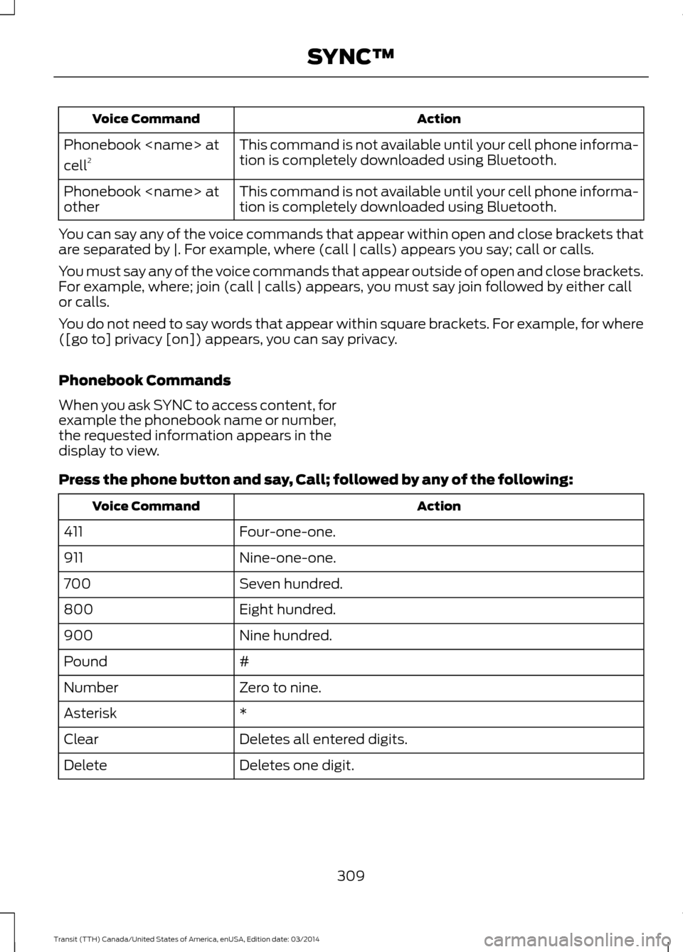 FORD TRANSIT 2015 5.G Owners Manual Action
Voice Command
This command is not available until your cell phone informa-
tion is completely downloaded using Bluetooth.
Phonebook <name> at
cell
2
This command is not available until your cel