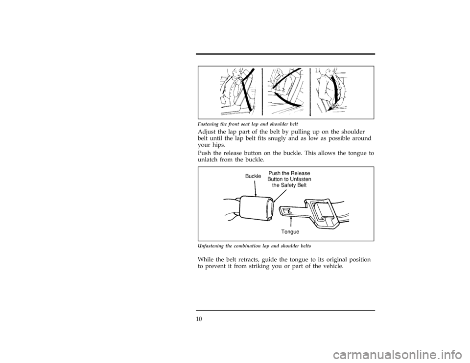 FORD WINDSTAR 1996 1.G Owners Manual 10
[SR03100(ALL)10/93]
7-1/2 pica art:0050084-A
Fastening the front seat lap and shoulder belt
*
[SR03500(ALL)01/95]
Adjust the lap part of the belt by pulling up on the shoulder
belt until the lap be