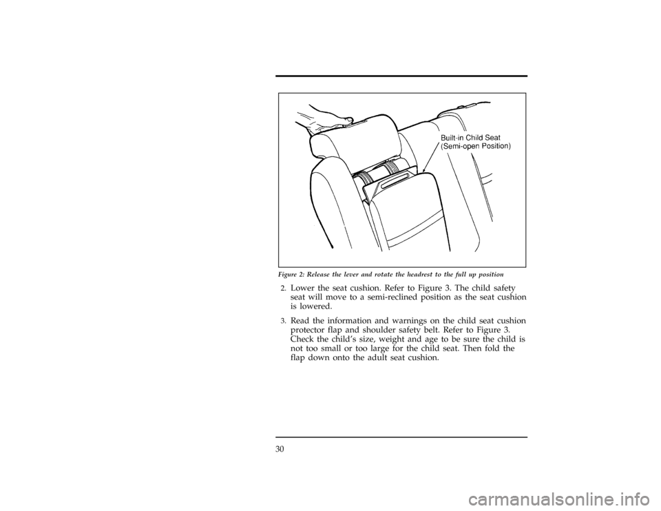 FORD WINDSTAR 1996 1.G Owners Manual 30
[SR16300(ALL)04/95]
17-1/2 pica
art:0050135-B
Figure 2: Release the lever and rotate the headrest to the full up position
[SR16401(ALL)04/95]2.
Lower the seat cushion. Refer to Figure 3. The child 
