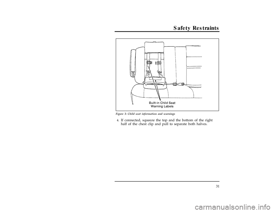 FORD WINDSTAR 1996 1.G Owners Manual Safety Restraints
31
[SR16700(ALL)05/95]
17-1/2 pica
art:0050136-D
Figure 3: Child seat information and warnings
*
[SR17200(ALL)03/95]4.
If connected, squeeze the top and the bottom of the right
half 