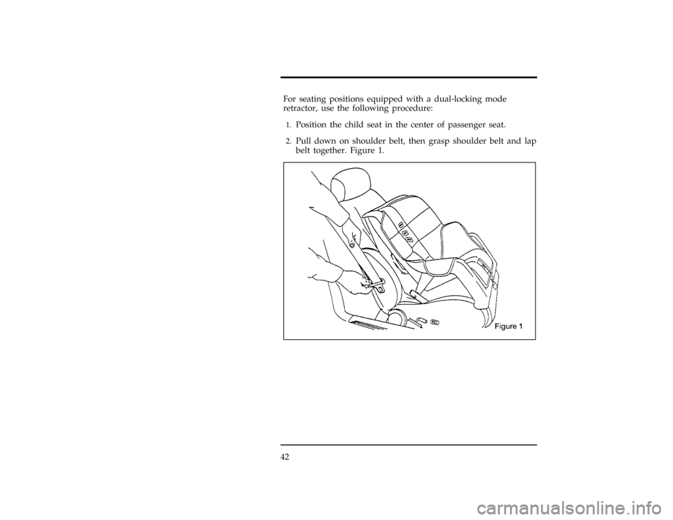 FORD WINDSTAR 1996 1.G Owners Manual 42
[SR31050(ALL)05/95]
For seating positions equipped with a dual-locking mode
retractor, use the following procedure:
[SR31101(ALL)05/95]1.
Position the child seat in the center of passenger seat.
[S