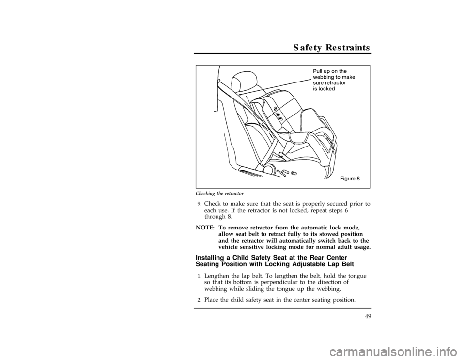 FORD WINDSTAR 1996 1.G Owners Manual Safety Restraints
49
[SR31901(ALL)06/95]
17-1/2 pica
art:0050283-A
Checking the retractor
[SR31950(ALL)06/95]9.
Check to make sure that the seat is properly secured prior to
each use. If the retractor
