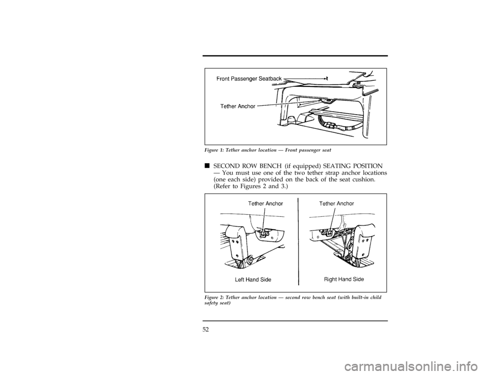 FORD WINDSTAR 1996 1.G Owners Manual 52
[SR33701(ALL)06/95]
10-1/2 pica
art:0050180-A
Figure 1: Tether anchor location Ð Front passenger seat
[SR33801(ALL)06/95]
n
SECOND ROW BENCH (if equipped) SEATING POSITION
Ð You must use one of t