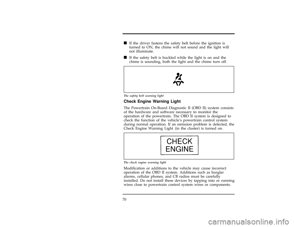 FORD WINDSTAR 1996 1.G Owners Manual 70
[LG02021(ALL)02/95]
n
If the driver fastens the safety belt before the ignition is
turned to ON, the chime will not sound and the light will
not illuminate.
[LG02050(ALL)02/95]
n
If the safety belt