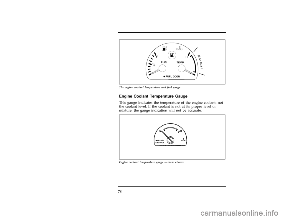 FORD WINDSTAR 1996 1.G Owners Manual 78
[LG07100(ALL)06/94]
10-1/2 pica
art:0050126-C
The engine coolant temperature and fuel gauge
%*
[LG07200(ALL)01/95]
Engine Coolant Temperature Gauge
*
[LG07301(ALL)03/95]
This gauge indicates the te