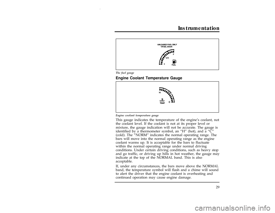 FORD WINDSTAR 1997 1.G Owners Manual Instrumentation
29
[IS15559(ALL)07/96]
7-1/2 pica art:0050156-B
The fuel gauge
%*
[IS15561(ALL)07/96]
Engine Coolant Temperature Gauge
[IS15563(ALL)07/96]
7-1/2 pica art:0050175-B
Engine coolant tempe