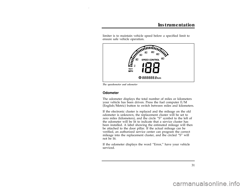 FORD WINDSTAR 1997 1.G Owners Manual Instrumentation
31 limiter is to maintain vehicle speed below a specified limit to
ensure safe vehicle operation.
[IS15589(ALL)07/96]
10-1/2 pica
art:0050192-A
The speedometer and odometer
%*
[IS15591