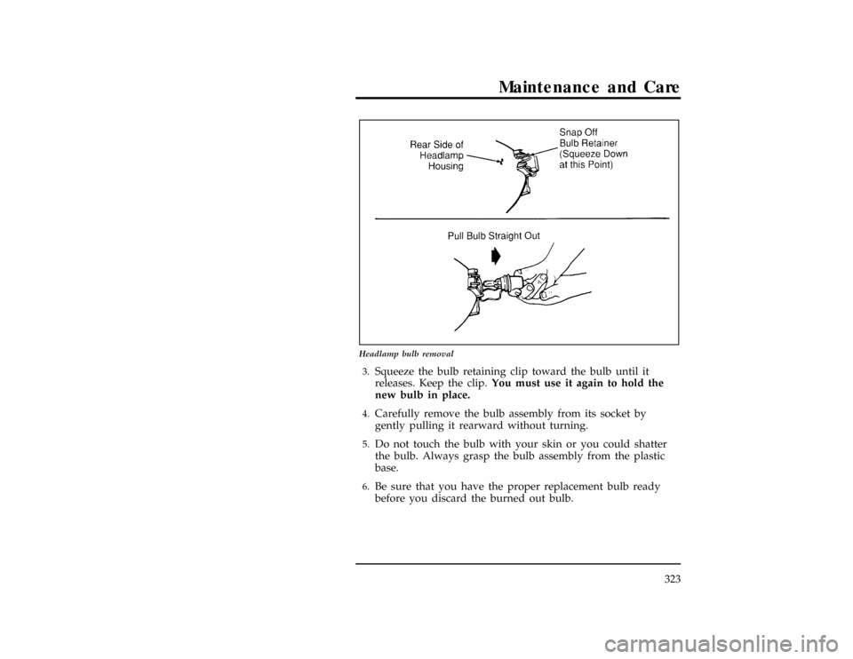 FORD WINDSTAR 1997 1.G Owners Manual Maintenance and Care
323
[MC35200(ALL)01/96]
17-1/2 pica
art:0050182-A
Headlamp bulb removal
[MC35300(ALL)01/96]3.
Squeeze the bulb retaining clip toward the bulb until it
releases. Keep the clip.You 