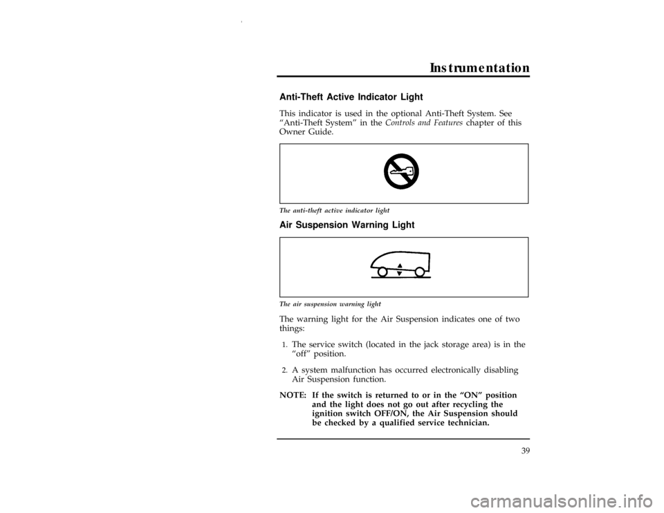 FORD WINDSTAR 1997 1.G Owners Manual Instrumentation
39
% [IS20400(ALL)01/96]
Anti-Theft Active Indicator Light
[IS20500(ALL)07/96]
This indicator is used in the optional Anti-Theft System. See
ªAnti-Theft Systemº in theControls and Fe