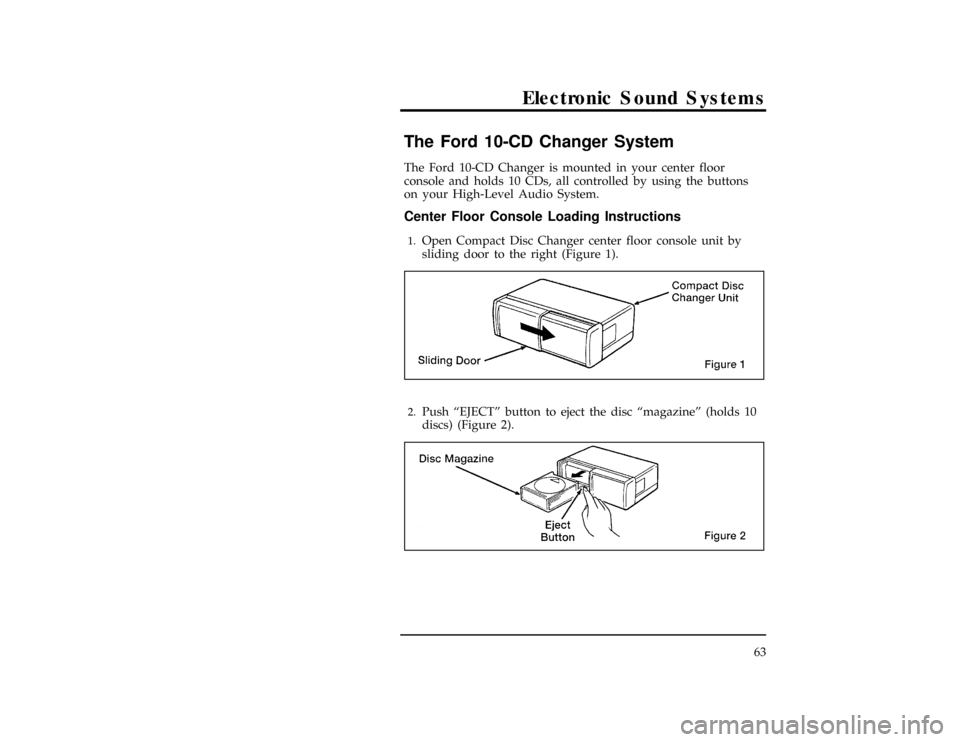 FORD WINDSTAR 1997 1.G Owners Manual Electronic Sound Systems
63
[AS12003(ALL)04/95]
The Ford 10-CD Changer System
[AS12006(ALL)05/95]
The Ford 10-CD Changer is mounted in your center floor
console and holds 10 CDs, all controlled by usi