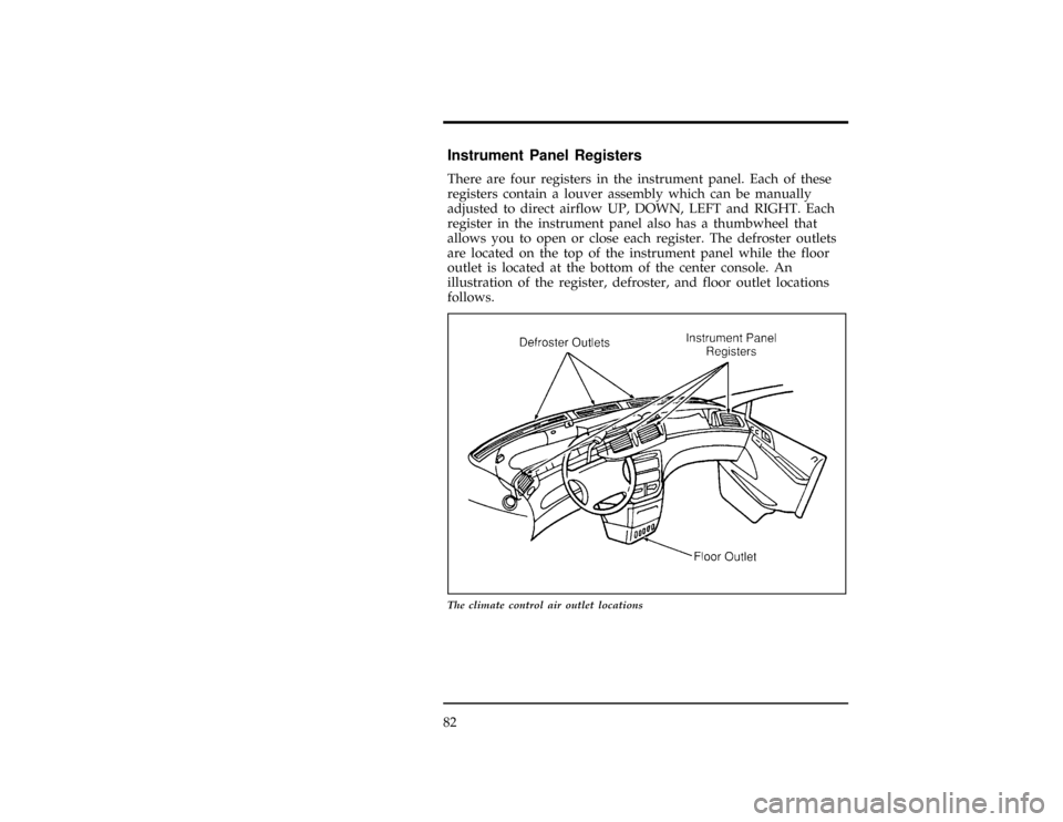 FORD WINDSTAR 1997 1.G Owners Manual 82
%*
[CF00800(ALL)03/96]
Instrument Panel Registers
[CF00900(ALL)01/96]
There are four registers in the instrument panel. Each of these
registers contain a louver assembly which can be manually
adjus