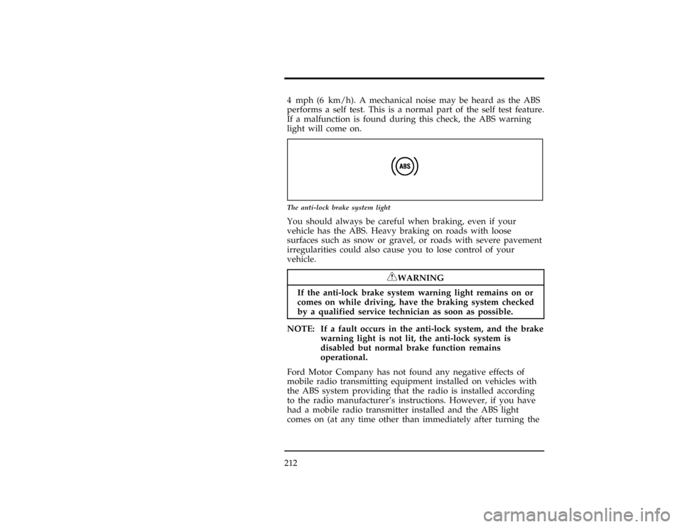 FORD WINDSTAR 1998 1.G Owners Manual 2124 mph (6 km/h). A mechanical noise may be heard as the ABS
performs a self test. This is a normal part of the self test feature.
If a malfunction is found during this check, the ABS warning
light w