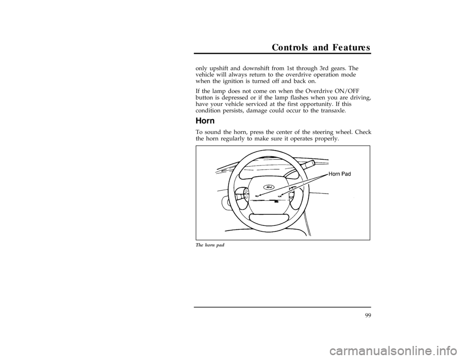 FORD WINDSTAR 1998 1.G Owners Manual Controls and Features
99 only upshift and downshift from 1st through 3rd gears. The
vehicle will always return to the overdrive operation mode
when the ignition is turned off and back on.
[CF21000(ALL
