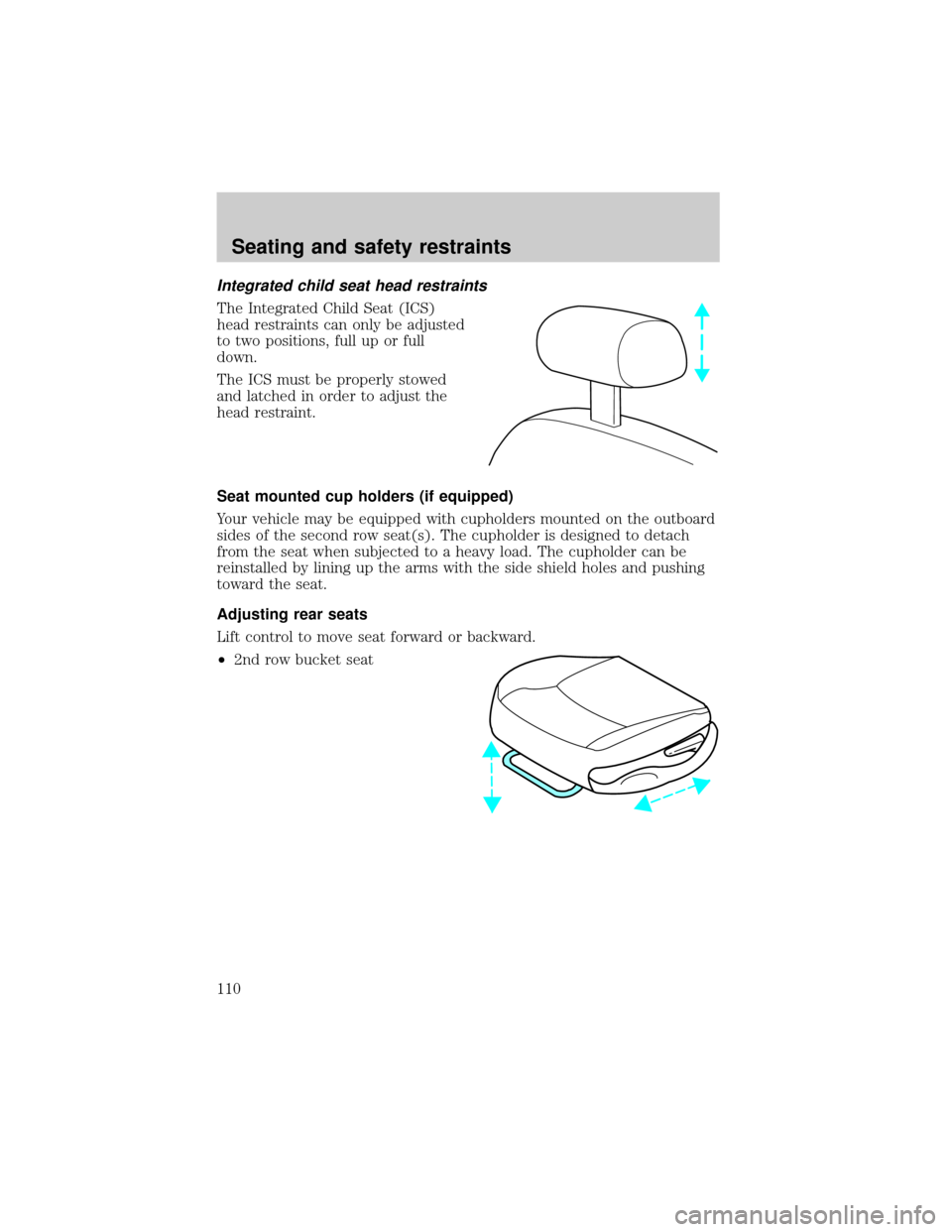 FORD WINDSTAR 1999 2.G Owners Manual Integrated child seat head restraints
The Integrated Child Seat (ICS)
head restraints can only be adjusted
to two positions, full up or full
down.
The ICS must be properly stowed
and latched in order 