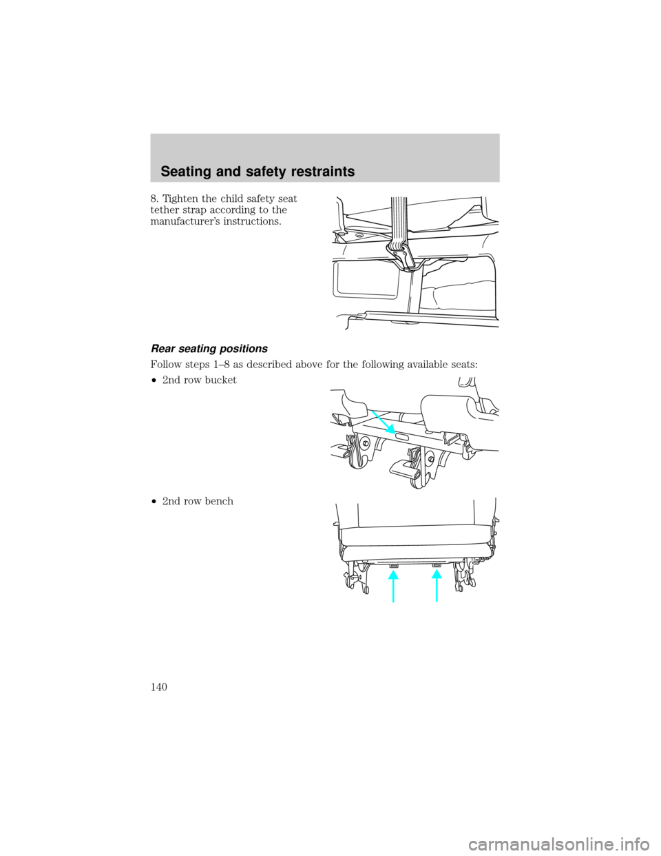 FORD WINDSTAR 1999 2.G Owners Manual 8. Tighten the child safety seat
tether strap according to the
manufacturers instructions.
Rear seating positions
Follow steps 1±8 as described above for the following available seats:
²2nd row buc