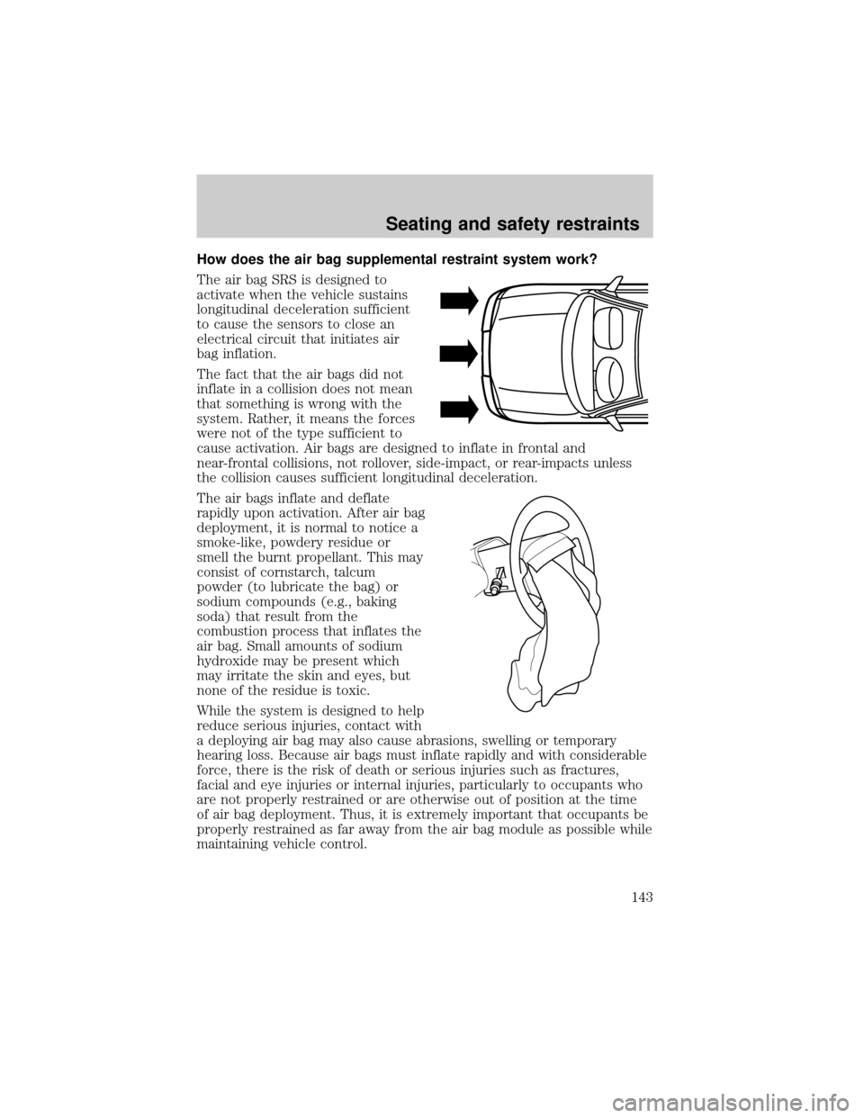 FORD WINDSTAR 2000 2.G Owners Manual How does the air bag supplemental restraint system work?
The air bag SRS is designed to
activate when the vehicle sustains
longitudinal deceleration sufficient
to cause the sensors to close an
electri