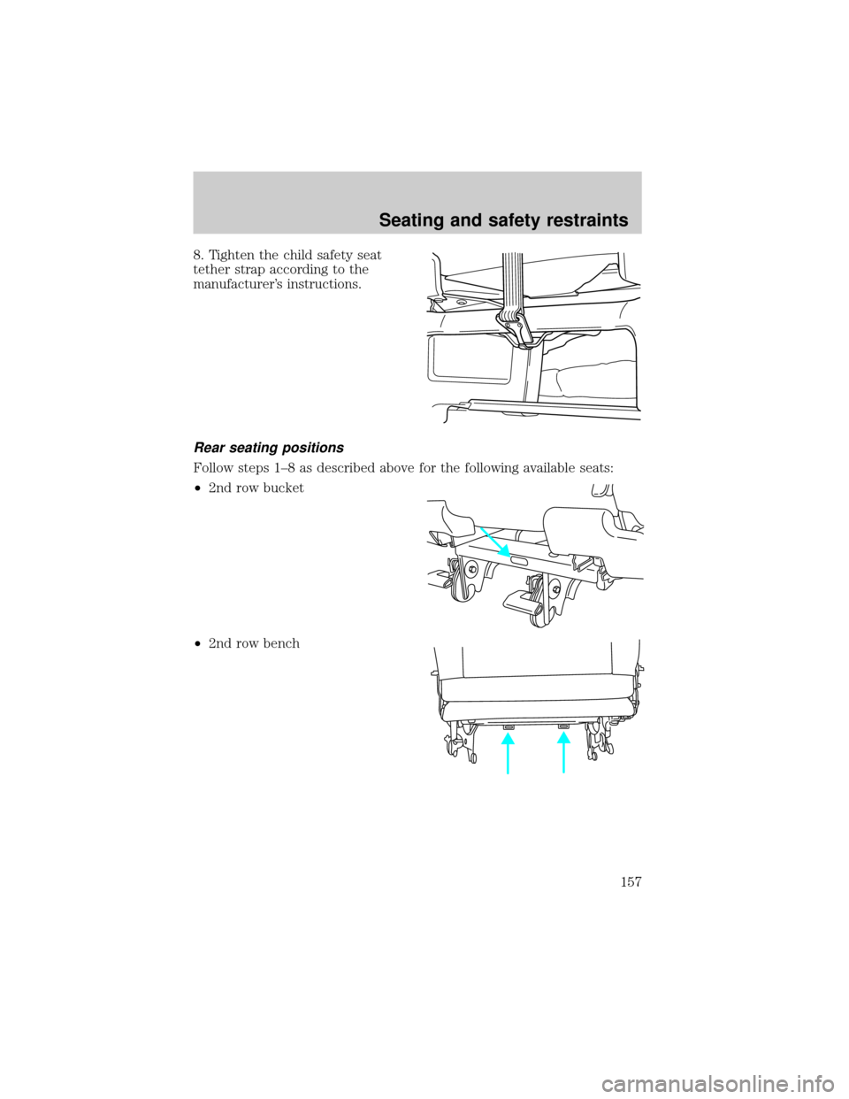 FORD WINDSTAR 2000 2.G Owners Manual 8. Tighten the child safety seat
tether strap according to the
manufacturers instructions.
Rear seating positions
Follow steps 1±8 as described above for the following available seats:
²2nd row buc