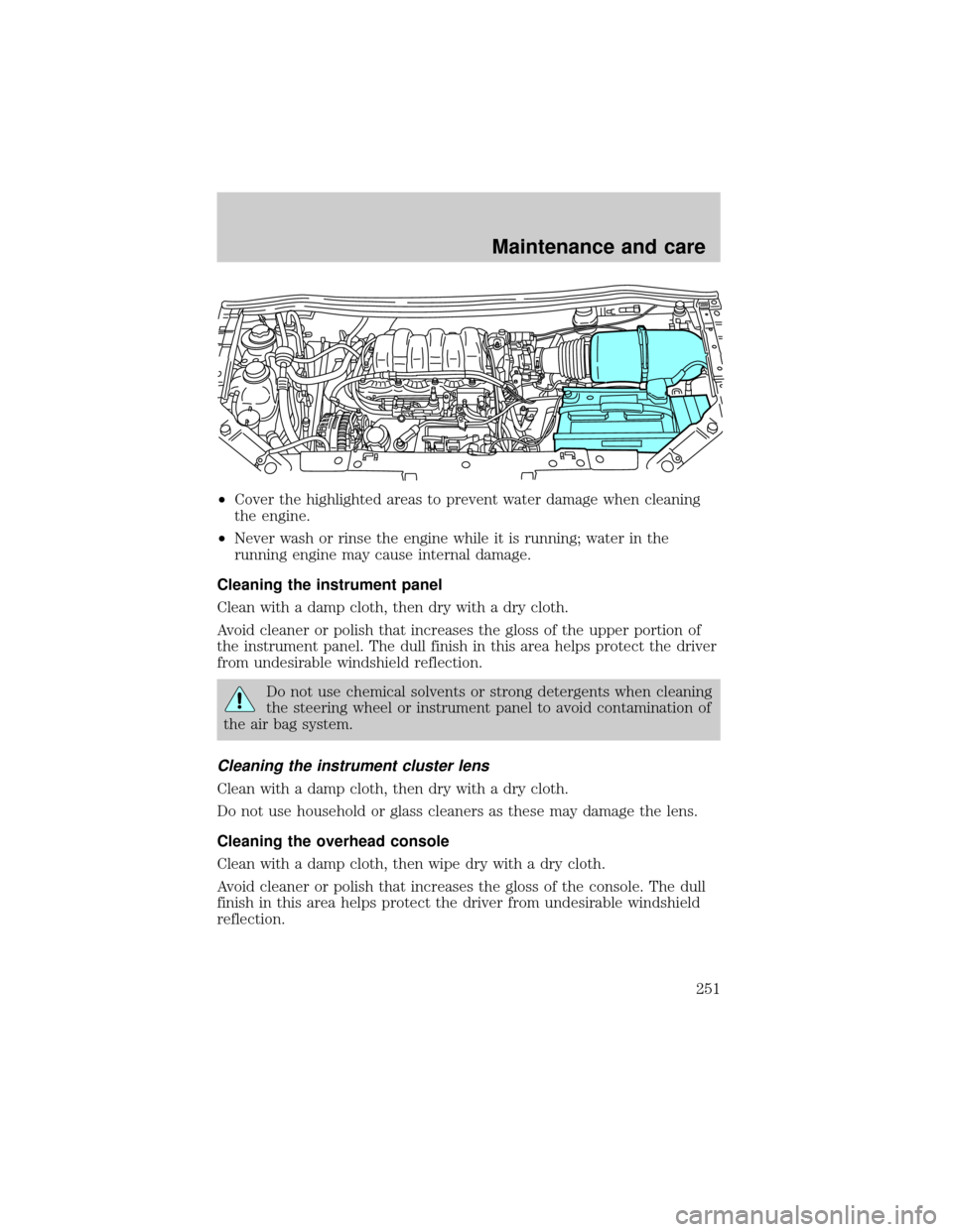 FORD WINDSTAR 2000 2.G Owners Manual ²Cover the highlighted areas to prevent water damage when cleaning
the engine.
²Never wash or rinse the engine while it is running; water in the
running engine may cause internal damage.
Cleaning th FORD WINDSTAR 2000 2.G Owners Manual ²Cover the highlighted areas to prevent water damage when cleaning
the engine.
²Never wash or rinse the engine while it is running; water in the
running engine may cause internal damage.
Cleaning th