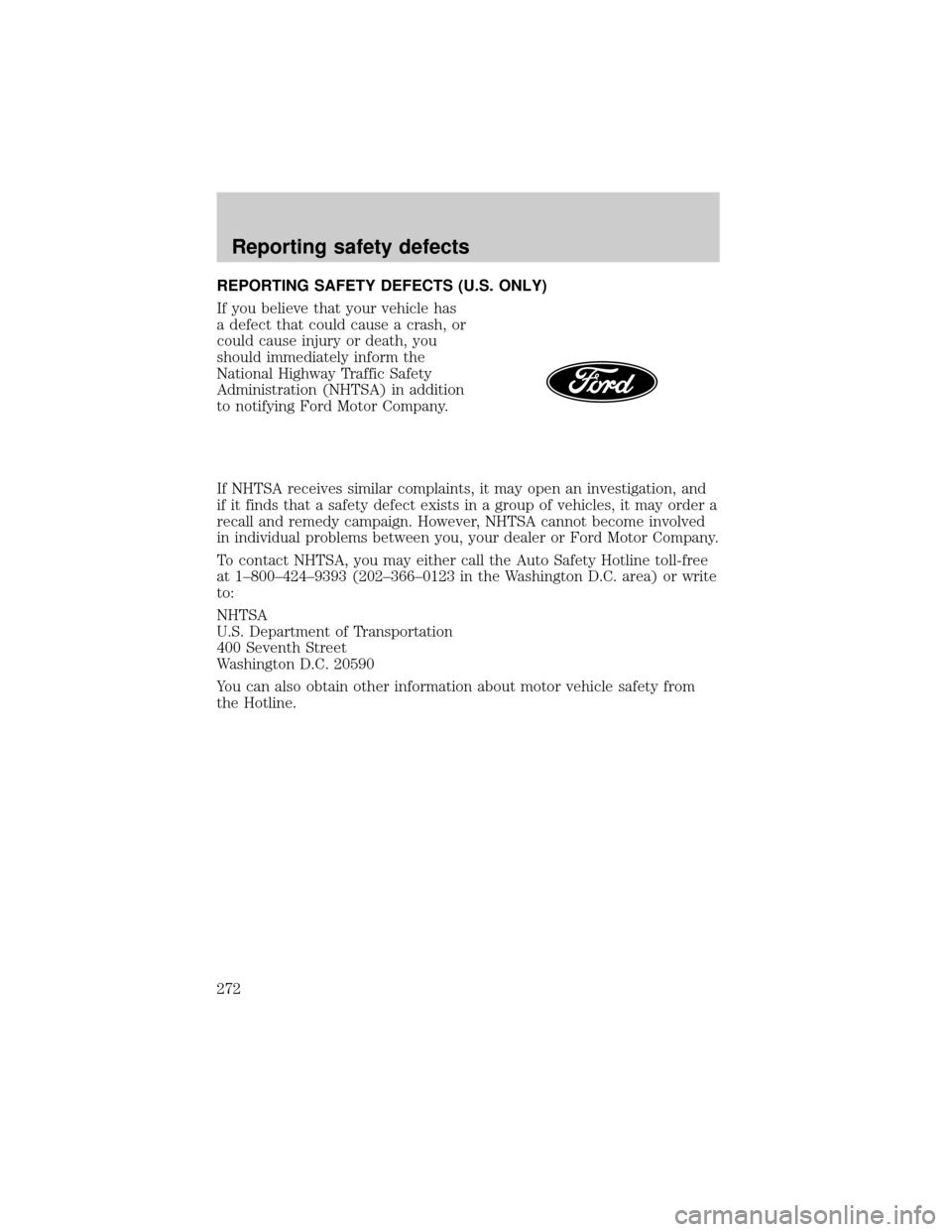 FORD WINDSTAR 2000 2.G Owners Manual REPORTING SAFETY DEFECTS (U.S. ONLY)
If you believe that your vehicle has
a defect that could cause a crash, or
could cause injury or death, you
should immediately inform the
National Highway Traffic 