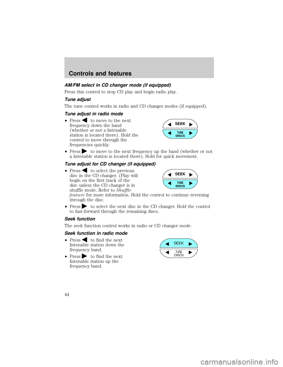 FORD WINDSTAR 2000 2.G Owners Manual AM/FM select in CD changer mode (if equipped)
Press this control to stop CD play and begin radio play.
Tune adjust
The tune control works in radio and CD changer modes (if equipped).
Tune adjust in ra FORD WINDSTAR 2000 2.G Owners Manual AM/FM select in CD changer mode (if equipped)
Press this control to stop CD play and begin radio play.
Tune adjust
The tune control works in radio and CD changer modes (if equipped).
Tune adjust in ra