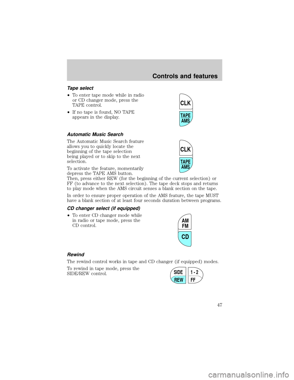 FORD WINDSTAR 2000 2.G Owners Manual Tape select
²To enter tape mode while in radio
or CD changer mode, press the
TAPE control.
²If no tape is found, NO TAPE
appears in the display.
Automatic Music Search
The Automatic Music Search fea FORD WINDSTAR 2000 2.G Owners Manual Tape select
²To enter tape mode while in radio
or CD changer mode, press the
TAPE control.
²If no tape is found, NO TAPE
appears in the display.
Automatic Music Search
The Automatic Music Search fea