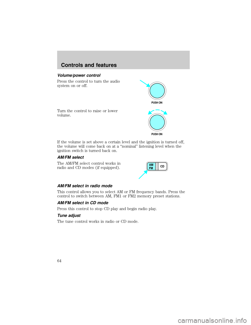 FORD WINDSTAR 2000 2.G Owners Manual Volume/power control
Press the control to turn the audio
system on or off.
Turn the control to raise or lower
volume.
If the volume is set above a certain level and the ignition is turned off,
the vol