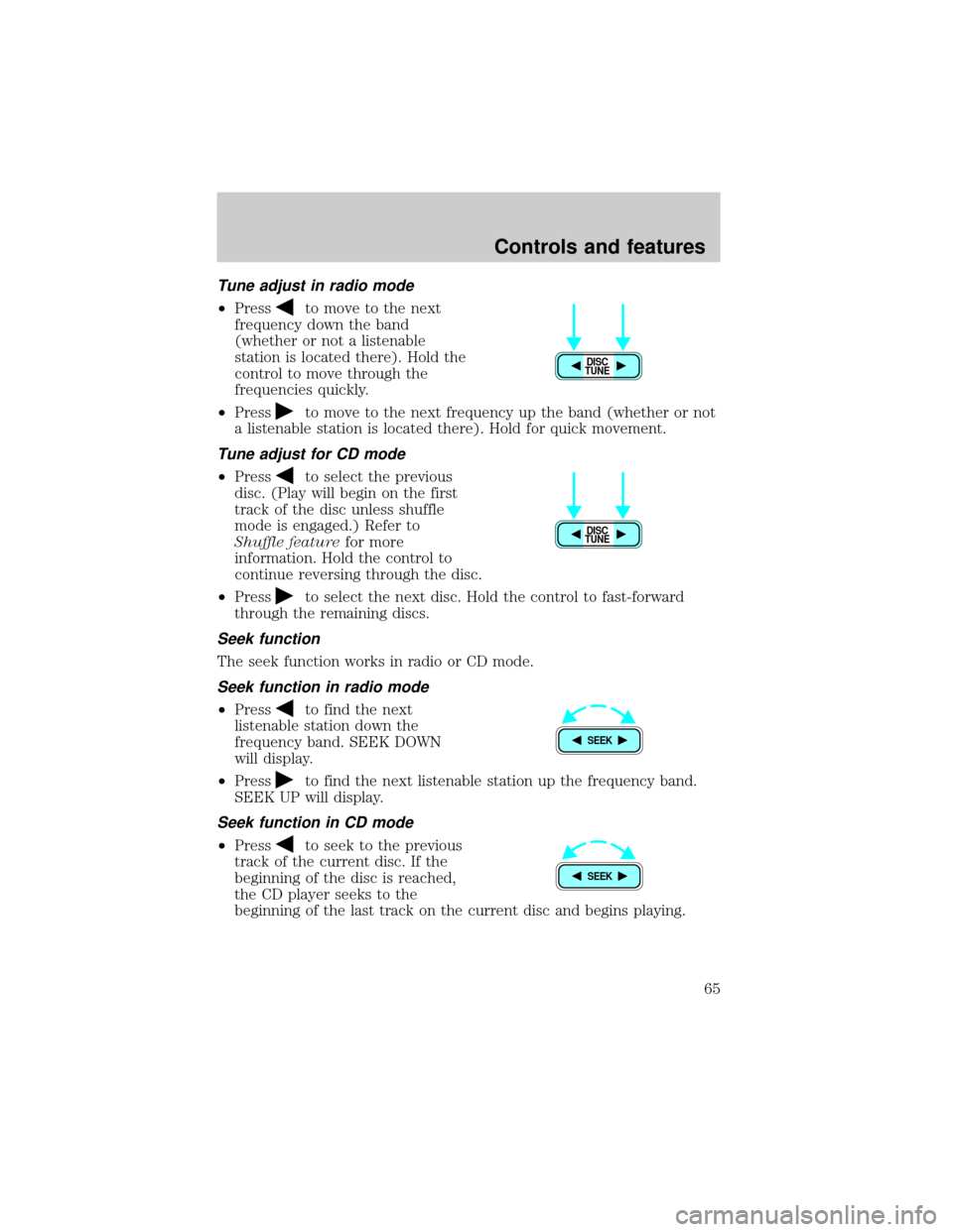 FORD WINDSTAR 2000 2.G Owners Manual Tune adjust in radio mode
²Pressto move to the next
frequency down the band
(whether or not a listenable
station is located there). Hold the
control to move through the
frequencies quickly.
²Press
t FORD WINDSTAR 2000 2.G Owners Manual Tune adjust in radio mode
²Pressto move to the next
frequency down the band
(whether or not a listenable
station is located there). Hold the
control to move through the
frequencies quickly.
²Press
t