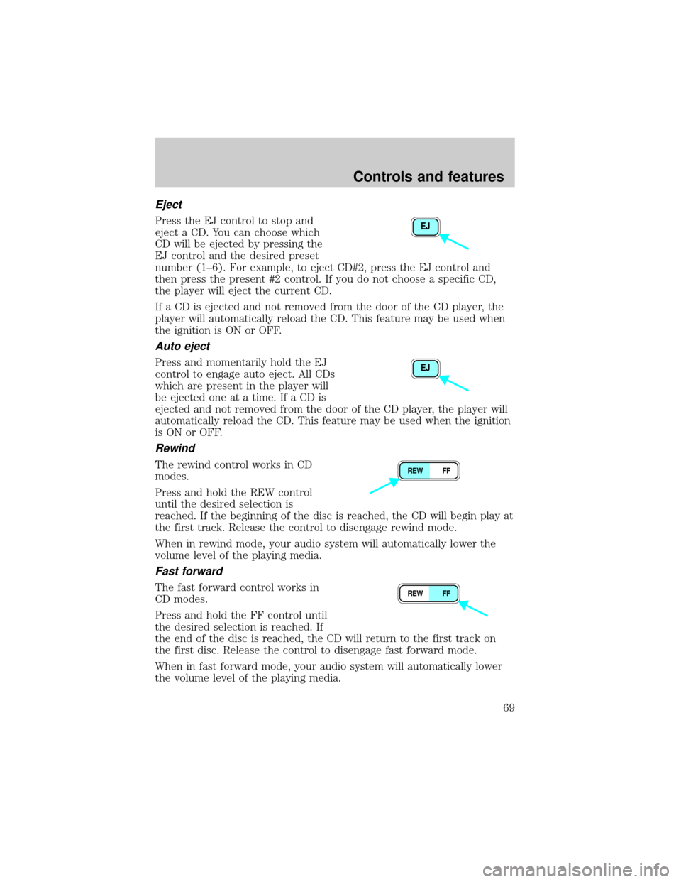 FORD WINDSTAR 2000 2.G Owners Manual Eject
Press the EJ control to stop and
eject a CD. You can choose which
CD will be ejected by pressing the
EJ control and the desired preset
number (1±6). For example, to eject CD#2, press the EJ con FORD WINDSTAR 2000 2.G Owners Manual Eject
Press the EJ control to stop and
eject a CD. You can choose which
CD will be ejected by pressing the
EJ control and the desired preset
number (1±6). For example, to eject CD#2, press the EJ con