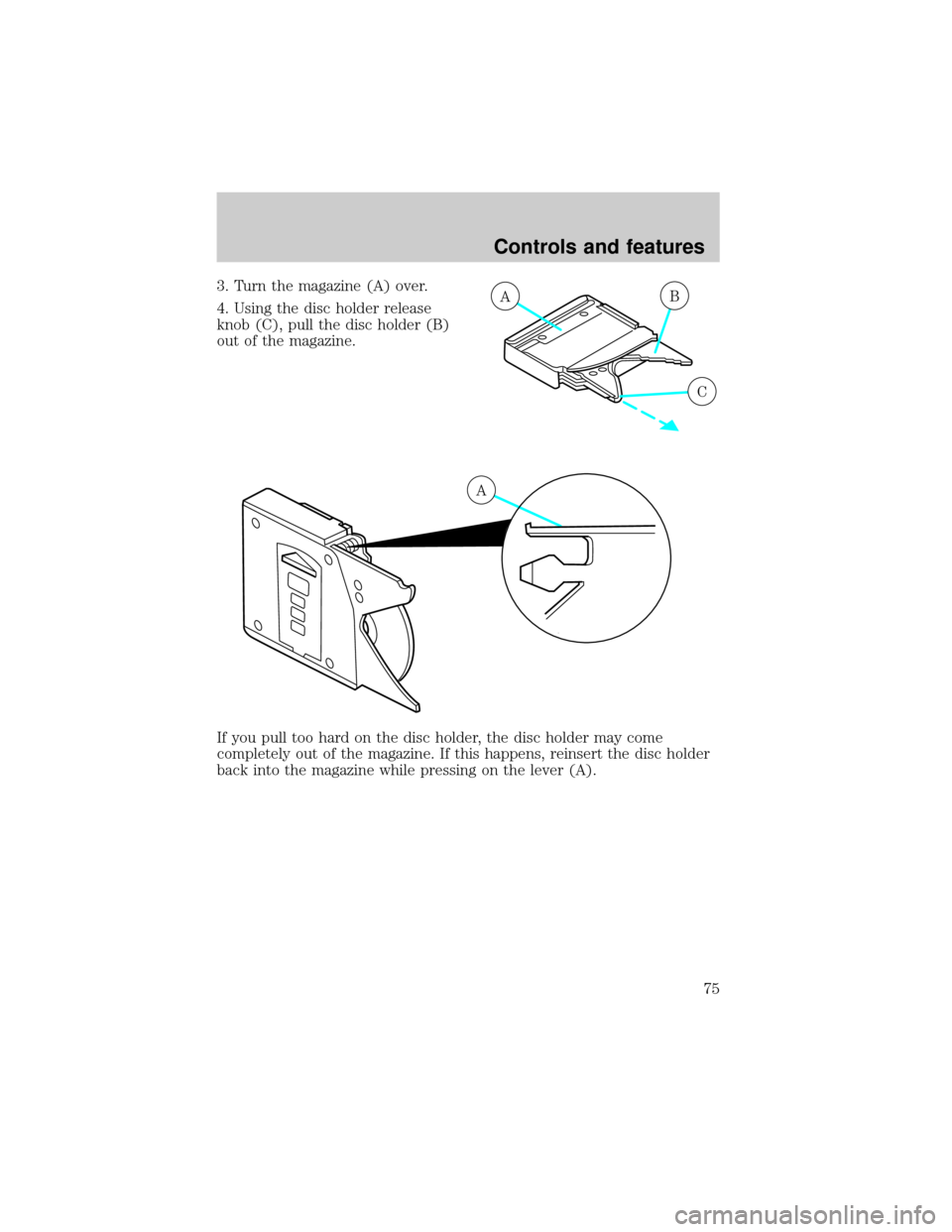 FORD WINDSTAR 2000 2.G Owners Manual 3. Turn the magazine (A) over.
4. Using the disc holder release
knob (C), pull the disc holder (B)
out of the magazine.
If you pull too hard on the disc holder, the disc holder may come
completely out