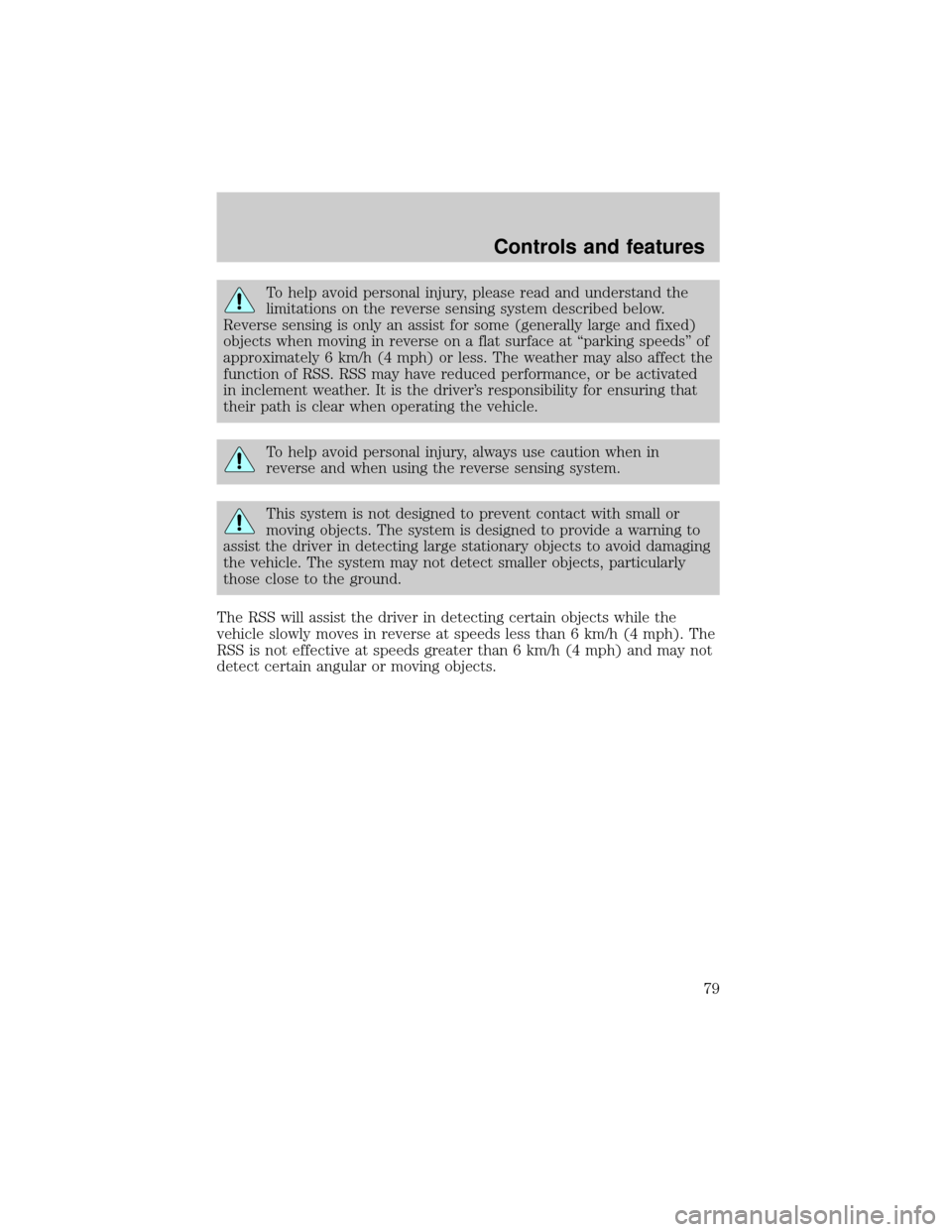 FORD WINDSTAR 2000 2.G Owners Manual To help avoid personal injury, please read and understand the
limitations on the reverse sensing system described below.
Reverse sensing is only an assist for some (generally large and fixed)
objects FORD WINDSTAR 2000 2.G Owners Manual To help avoid personal injury, please read and understand the
limitations on the reverse sensing system described below.
Reverse sensing is only an assist for some (generally large and fixed)
objects