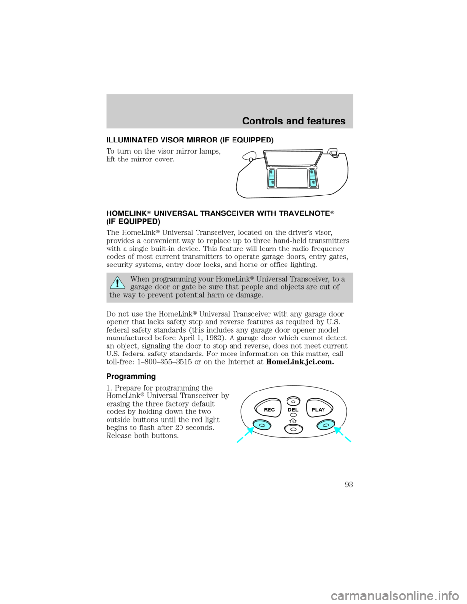 FORD WINDSTAR 2000 2.G Owners Manual ILLUMINATED VISOR MIRROR (IF EQUIPPED)
To turn on the visor mirror lamps,
lift the mirror cover.
HOMELINKTUNIVERSAL TRANSCEIVER WITH TRAVELNOTET
(IF EQUIPPED)
The HomeLinktUniversal Transceiver, locat FORD WINDSTAR 2000 2.G Owners Manual ILLUMINATED VISOR MIRROR (IF EQUIPPED)
To turn on the visor mirror lamps,
lift the mirror cover.
HOMELINKTUNIVERSAL TRANSCEIVER WITH TRAVELNOTET
(IF EQUIPPED)
The HomeLinktUniversal Transceiver, locat