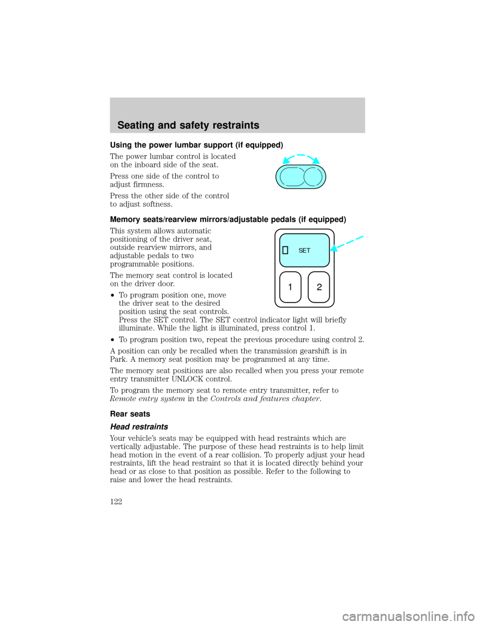 FORD WINDSTAR 2001 2.G Owners Manual Using the power lumbar support (if equipped)
The power lumbar control is located
on the inboard side of the seat.
Press one side of the control to
adjust firmness.
Press the other side of the control
