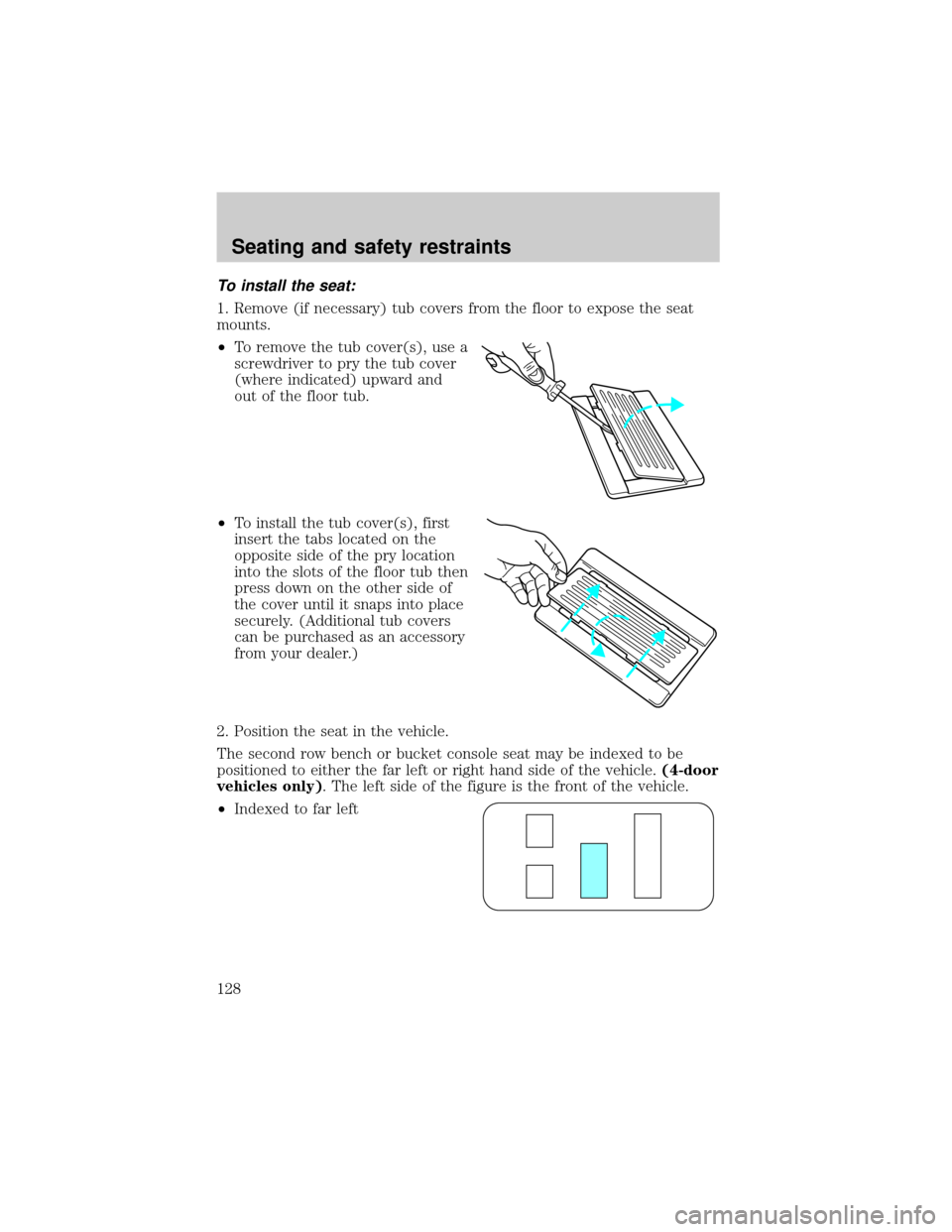 FORD WINDSTAR 2001 2.G Owners Manual To install the seat:
1. Remove (if necessary) tub covers from the floor to expose the seat
mounts.
²To remove the tub cover(s), use a
screwdriver to pry the tub cover
(where indicated) upward and
out