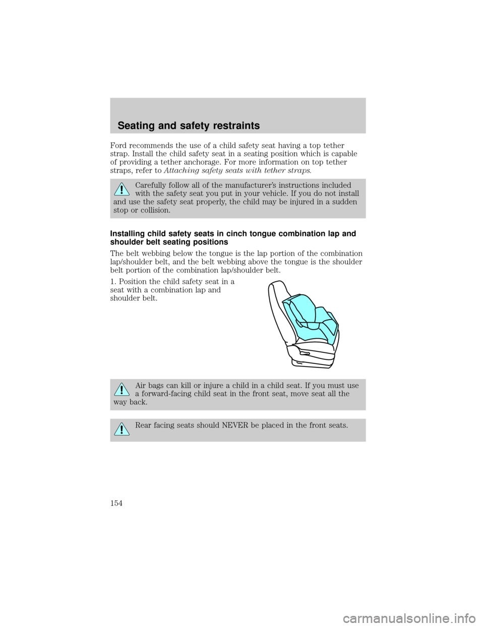 FORD WINDSTAR 2001 2.G Owners Manual Ford recommends the use of a child safety seat having a top tether
strap. Install the child safety seat in a seating position which is capable
of providing a tether anchorage. For more information on FORD WINDSTAR 2001 2.G Owners Manual Ford recommends the use of a child safety seat having a top tether
strap. Install the child safety seat in a seating position which is capable
of providing a tether anchorage. For more information on