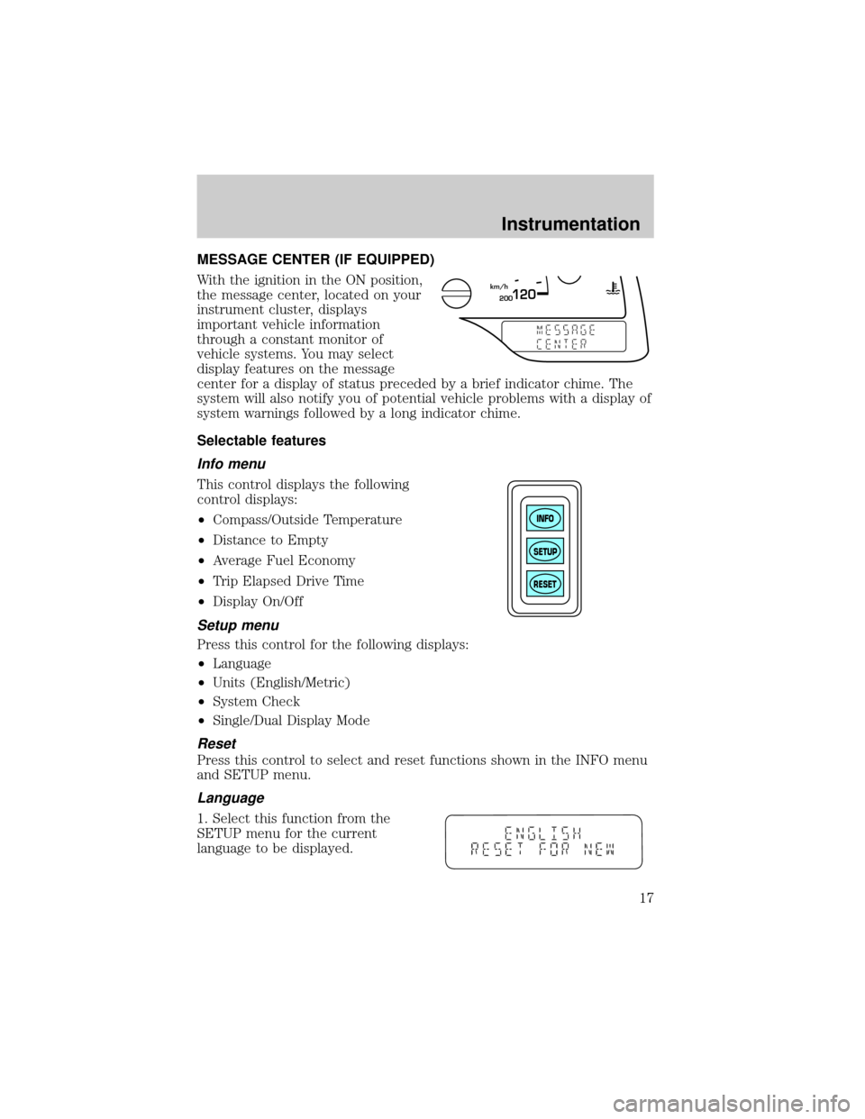 FORD WINDSTAR 2001 2.G Owners Manual MESSAGE CENTER (IF EQUIPPED)
With the ignition in the ON position,
the message center, located on your
instrument cluster, displays
important vehicle information
through a constant monitor of
vehicle FORD WINDSTAR 2001 2.G Owners Manual MESSAGE CENTER (IF EQUIPPED)
With the ignition in the ON position,
the message center, located on your
instrument cluster, displays
important vehicle information
through a constant monitor of
vehicle