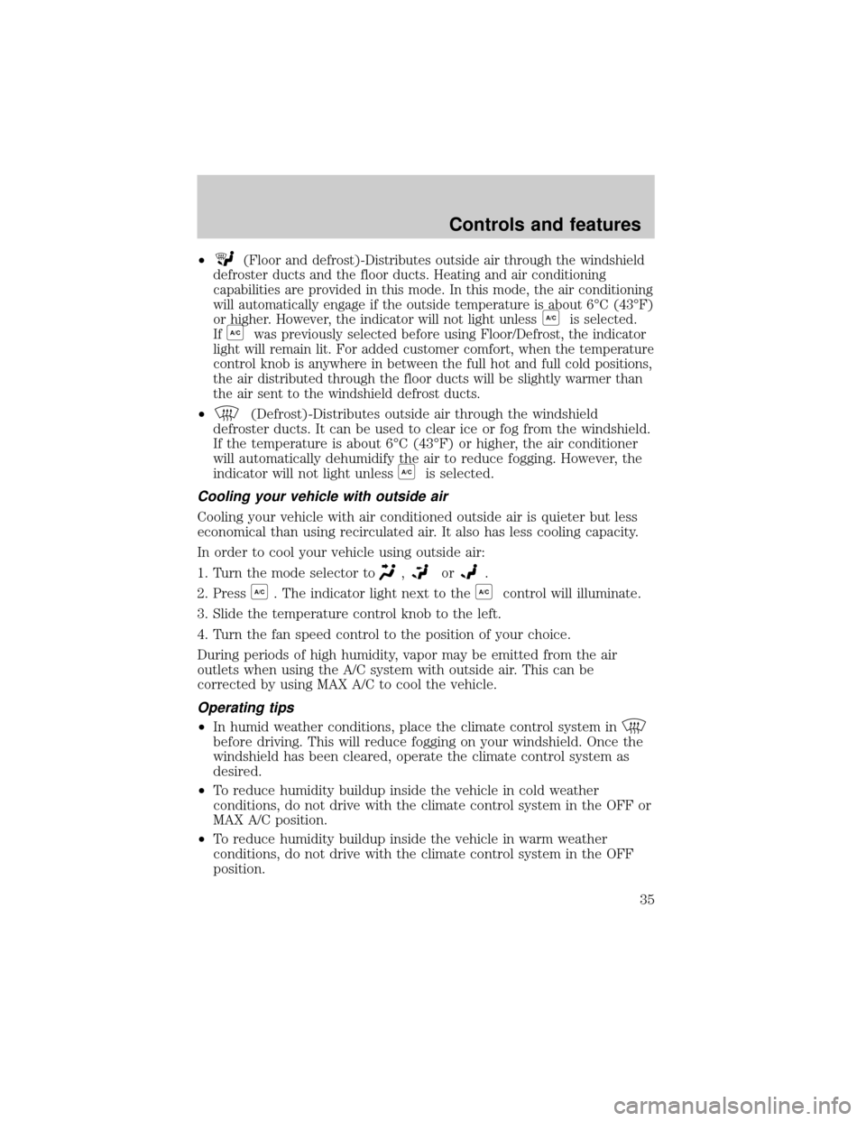 FORD WINDSTAR 2001 2.G Owners Manual ²(Floor and defrost)-Distributes outside air through the windshield
defroster ducts and the floor ducts. Heating and air conditioning
capabilities are provided in this mode. In this mode, the air con