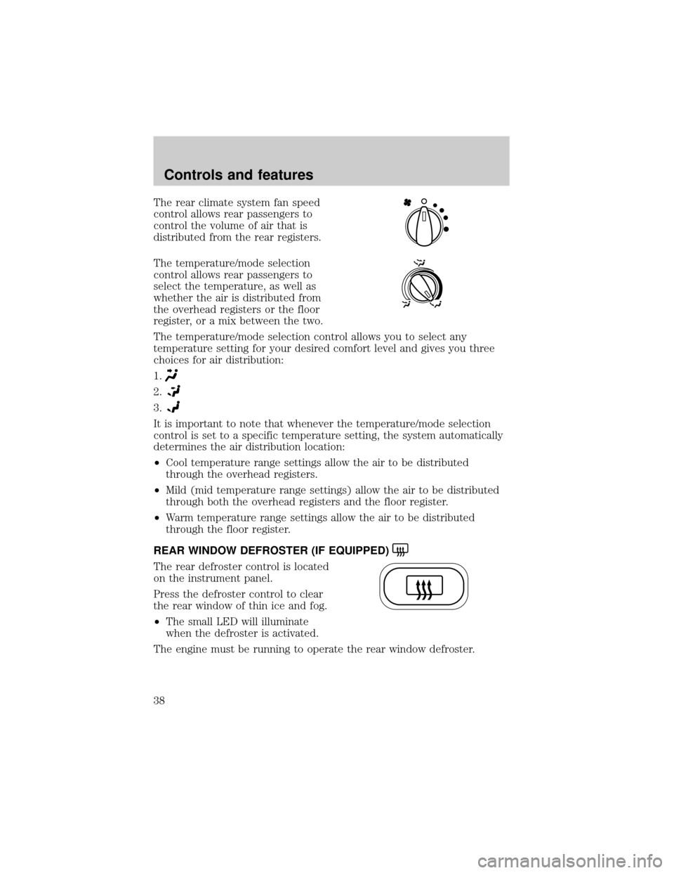 FORD WINDSTAR 2001 2.G Owners Manual The rear climate system fan speed
control allows rear passengers to
control the volume of air that is
distributed from the rear registers.
The temperature/mode selection
control allows rear passengers