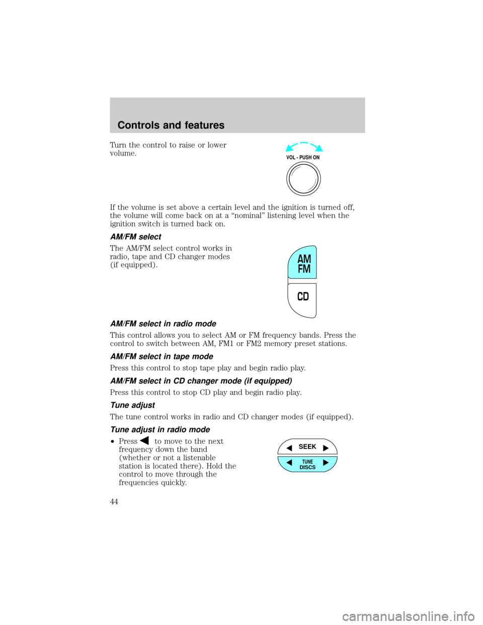 FORD WINDSTAR 2001 2.G Owners Manual Turn the control to raise or lower
volume.
If the volume is set above a certain level and the ignition is turned off,
the volume will come back on at a ªnominalº listening level when the
ignition sw