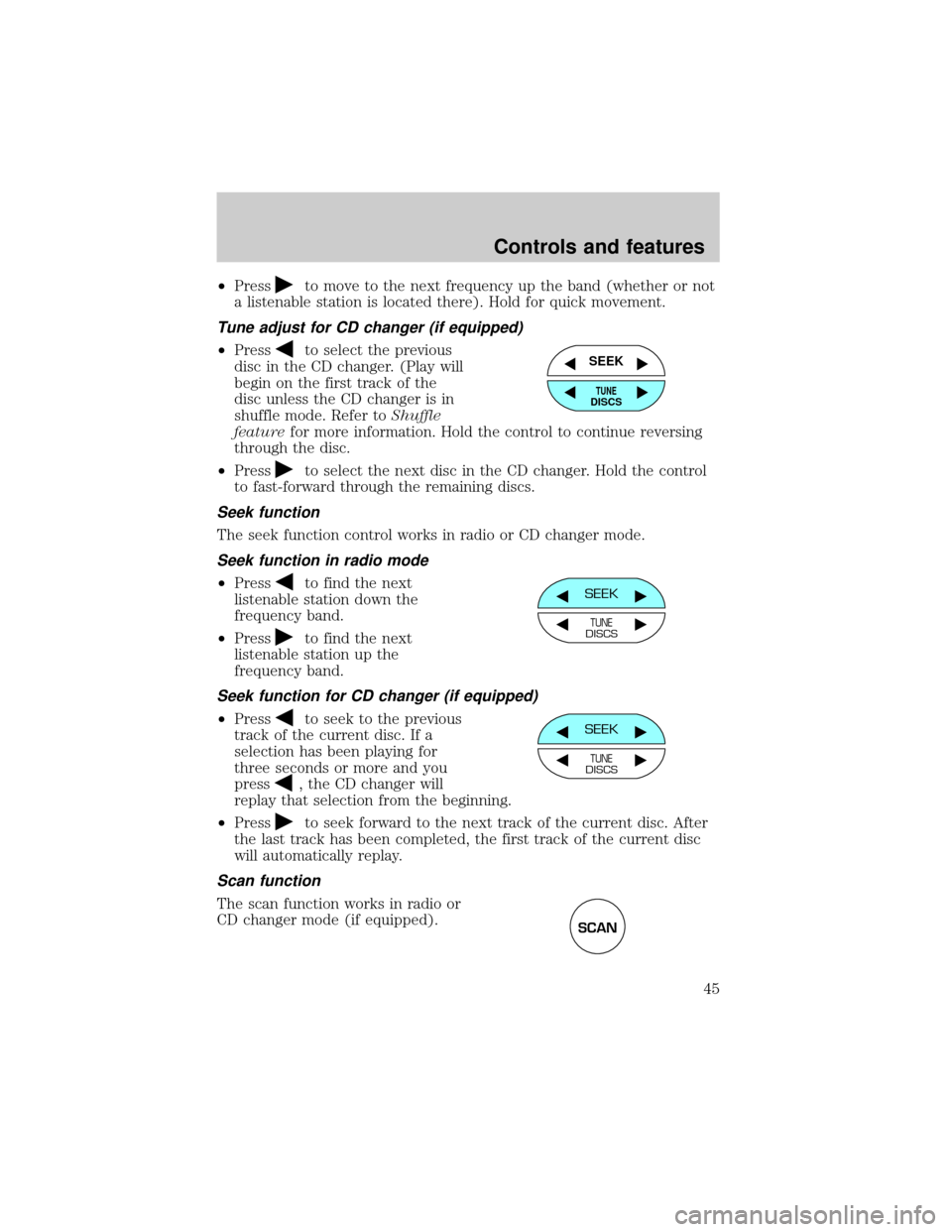 FORD WINDSTAR 2001 2.G Owners Manual ²Pressto move to the next frequency up the band (whether or not
a listenable station is located there). Hold for quick movement.
Tune adjust for CD changer (if equipped)
²Pressto select the previous