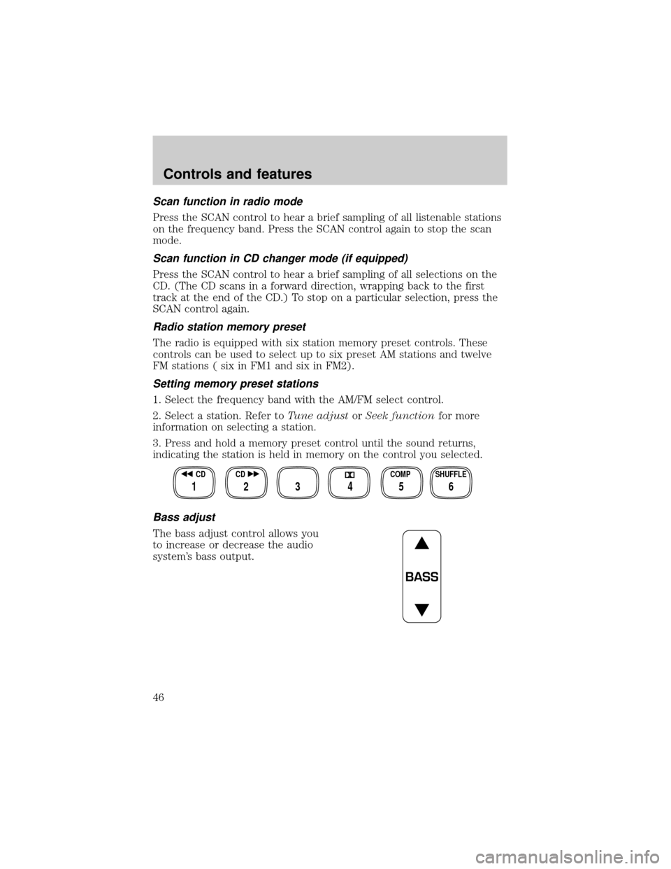 FORD WINDSTAR 2001 2.G Owners Manual Scan function in radio mode
Press the SCAN control to hear a brief sampling of all listenable stations
on the frequency band. Press the SCAN control again to stop the scan
mode.
Scan function in CD ch