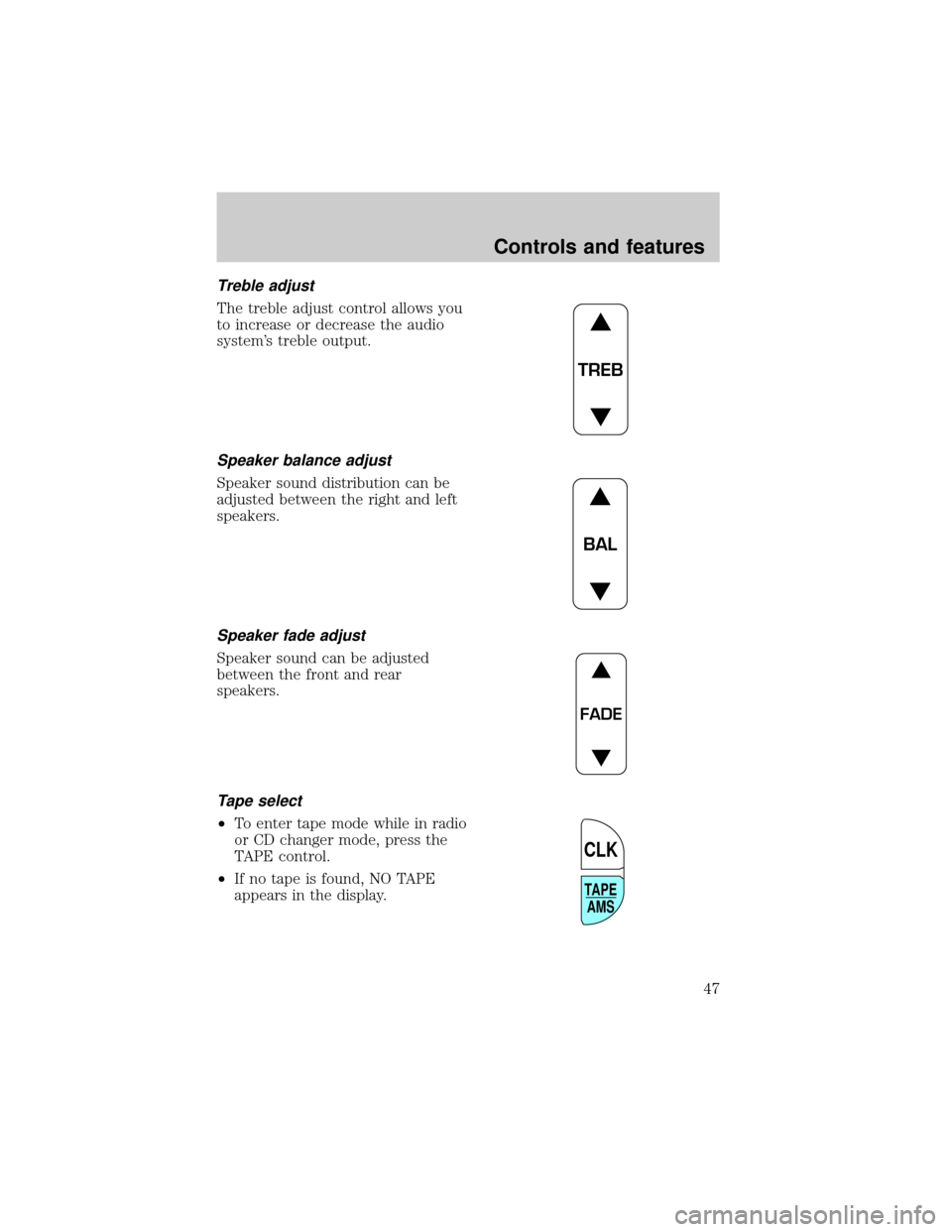 FORD WINDSTAR 2001 2.G Owners Manual Treble adjust
The treble adjust control allows you
to increase or decrease the audio
systems treble output.
Speaker balance adjust
Speaker sound distribution can be
adjusted between the right and lef