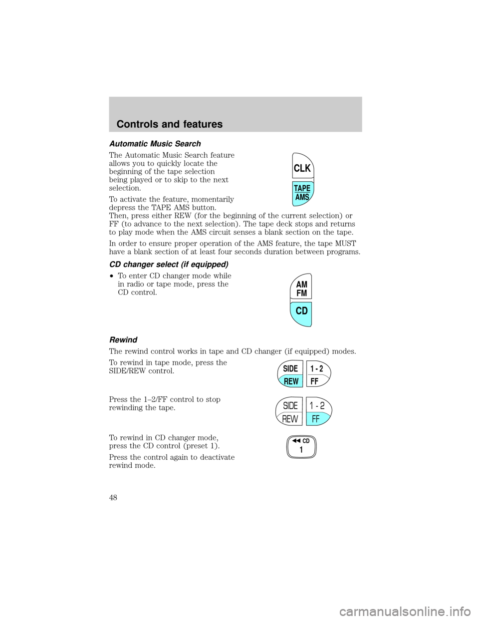 FORD WINDSTAR 2001 2.G Owners Manual Automatic Music Search
The Automatic Music Search feature
allows you to quickly locate the
beginning of the tape selection
being played or to skip to the next
selection.
To activate the feature, momen