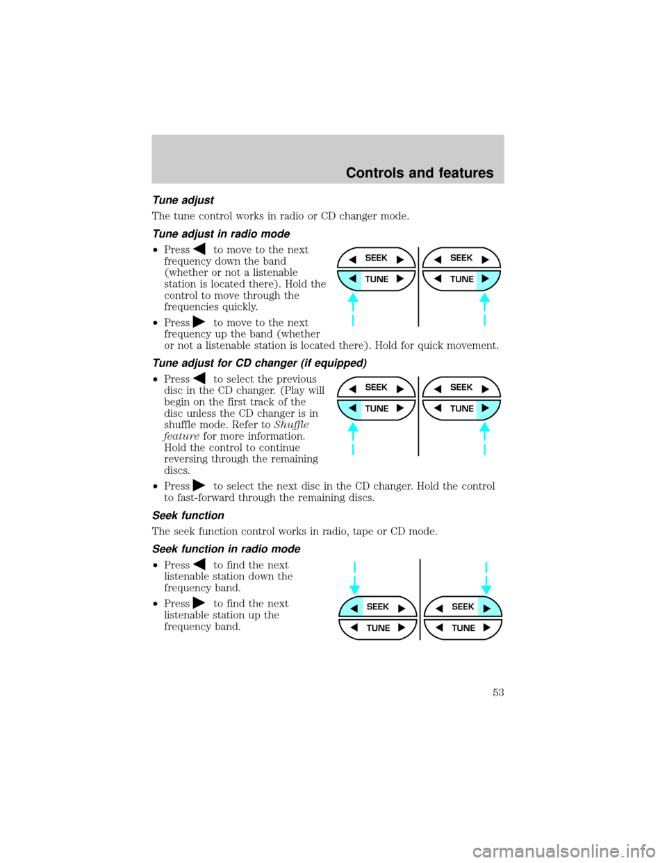 FORD WINDSTAR 2001 2.G Owners Manual Tune adjust
The tune control works in radio or CD changer mode.
Tune adjust in radio mode
²Pressto move to the next
frequency down the band
(whether or not a listenable
station is located there). Hol FORD WINDSTAR 2001 2.G Owners Manual Tune adjust
The tune control works in radio or CD changer mode.
Tune adjust in radio mode
²Pressto move to the next
frequency down the band
(whether or not a listenable
station is located there). Hol