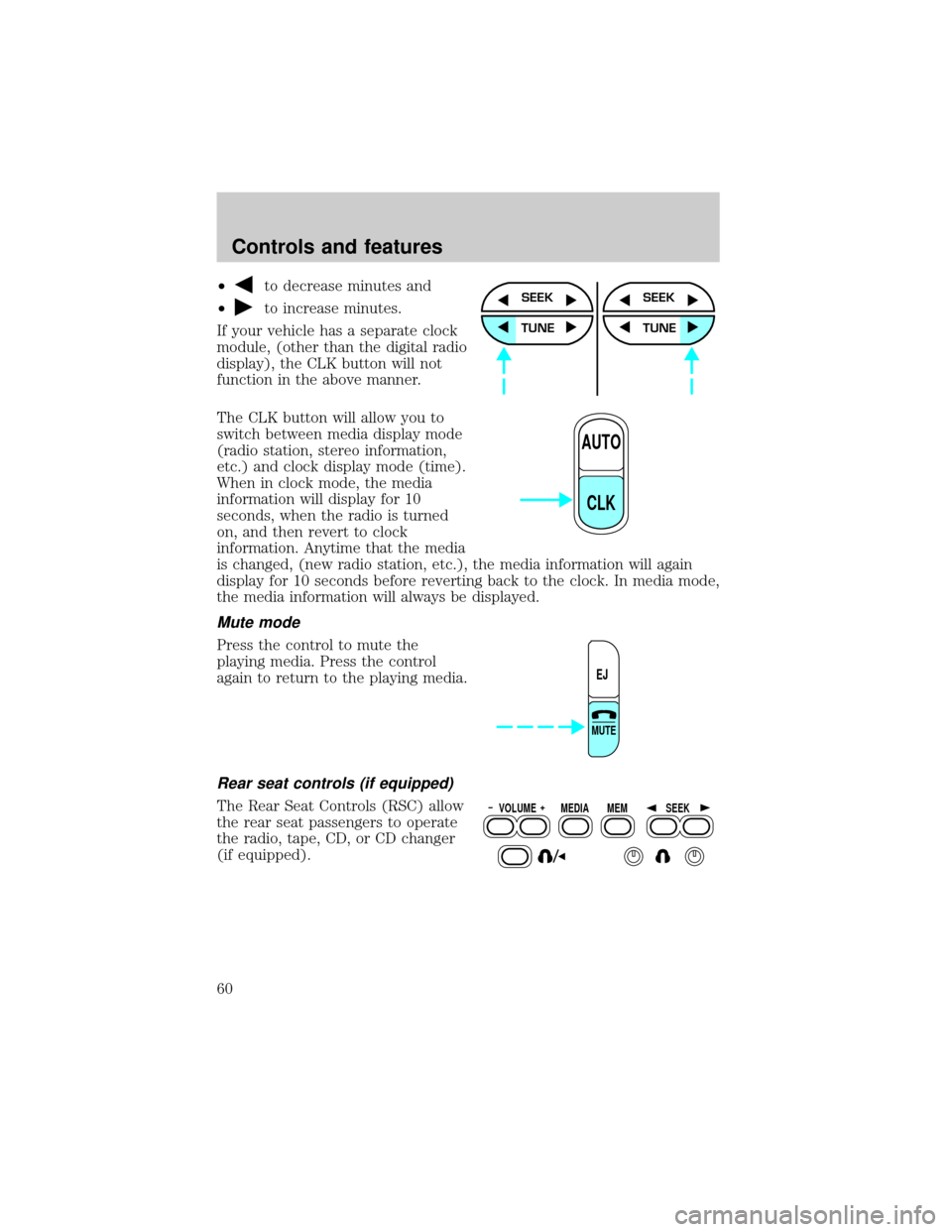 FORD WINDSTAR 2001 2.G Owners Manual ²to decrease minutes and
²
to increase minutes.
If your vehicle has a separate clock
module, (other than the digital radio
display), the CLK button will not
function in the above manner.
The CLK but FORD WINDSTAR 2001 2.G Owners Manual ²to decrease minutes and
²
to increase minutes.
If your vehicle has a separate clock
module, (other than the digital radio
display), the CLK button will not
function in the above manner.
The CLK but