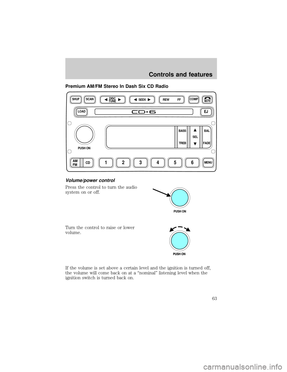 FORD WINDSTAR 2001 2.G Owners Manual Premium AM/FM Stereo In Dash Six CD Radio
Volume/power control
Press the control to turn the audio
system on or off.
Turn the control to raise or lower
volume.
If the volume is set above a certain lev